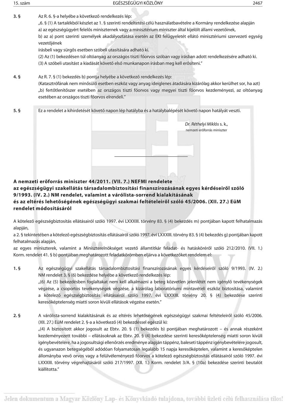 szerinti személyek akadályoztatása esetén az EKI felügyeletét ellátó minisztériumi szervezeti egység vezetõjének írásbeli vagy sürgõs esetben szóbeli utasítására adható ki.