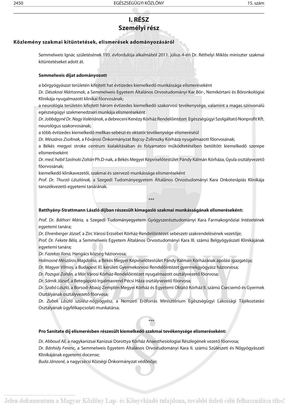 Désaknai Mártonnak, a Semmelweis Egyetem Általános Orvostudományi Kar Bõr-, Nemikórtani és Bõronkológiai Klinikája nyugalmazott klinikai fõorvosának; a neurológia területén kifejtett három évtizedes