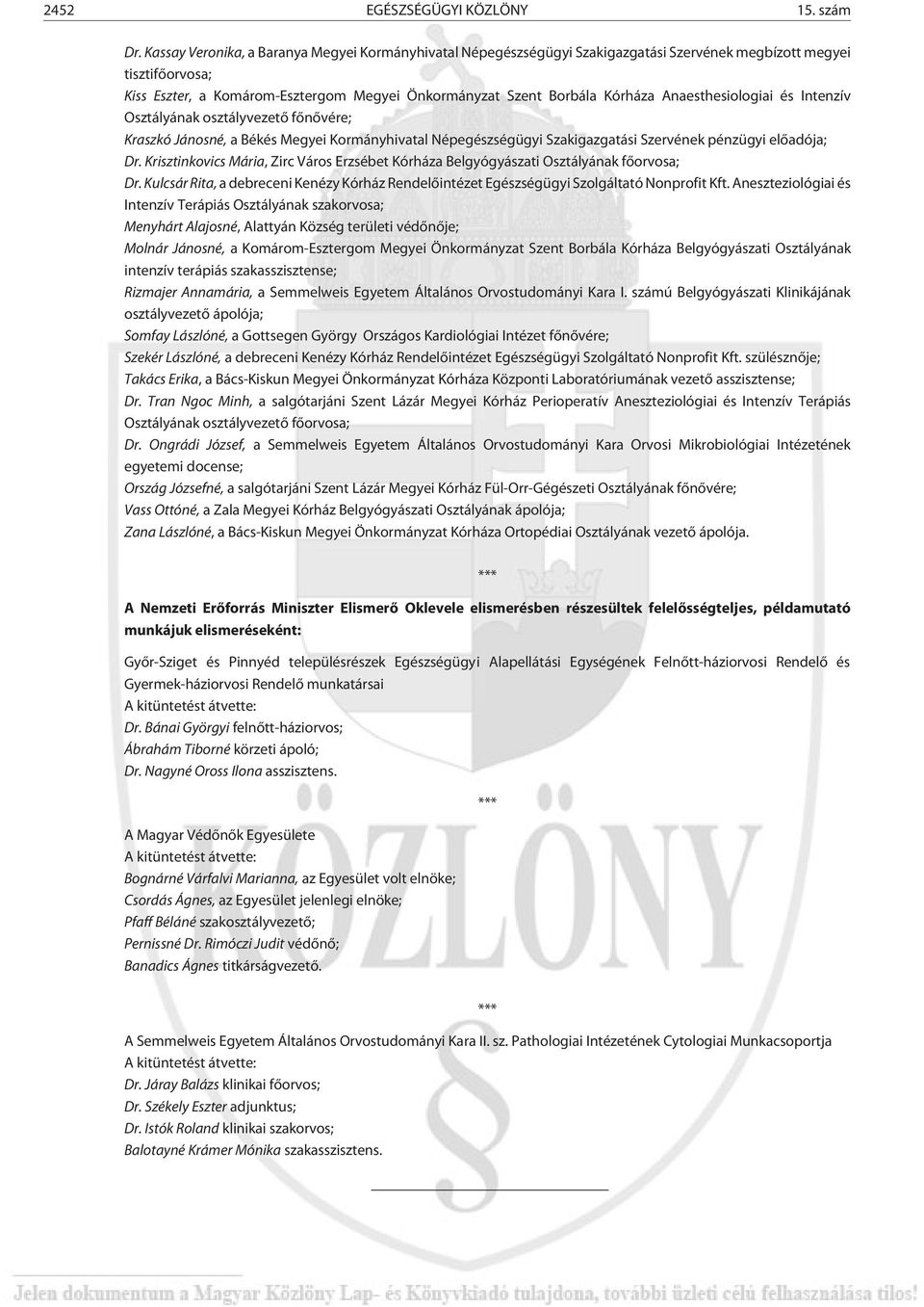 Anaesthesiologiai és Intenzív Osztályának osztályvezetõ fõnõvére; Kraszkó Jánosné, a Békés Megyei Kormányhivatal Népegészségügyi Szakigazgatási Szervének pénzügyi elõadója; Dr.
