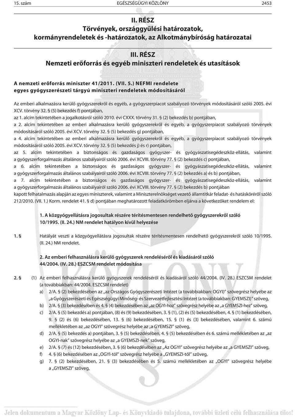 ) NEFMI rendelete egyes gyógyszerészeti tárgyú miniszteri rendeletek módosításáról Az emberi alkalmazásra kerülõ gyógyszerekrõl és egyéb, a gyógyszerpiacot szabályozó törvények módosításáról szóló