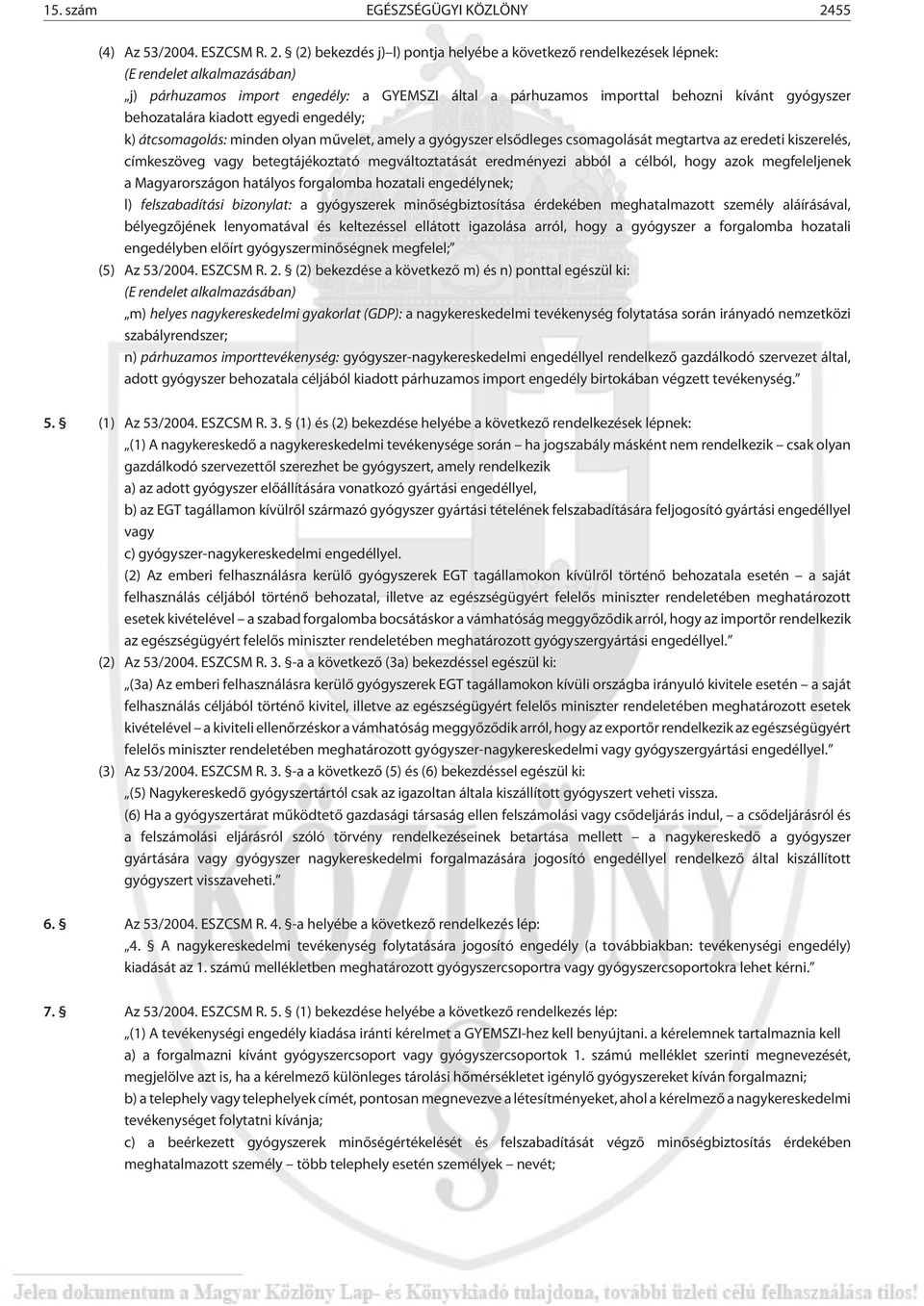 (2) bekezdés j) l) pontja helyébe a következõ rendelkezések lépnek: (E rendelet alkalmazásában) j) párhuzamos import engedély: a GYEMSZI által a párhuzamos importtal behozni kívánt gyógyszer