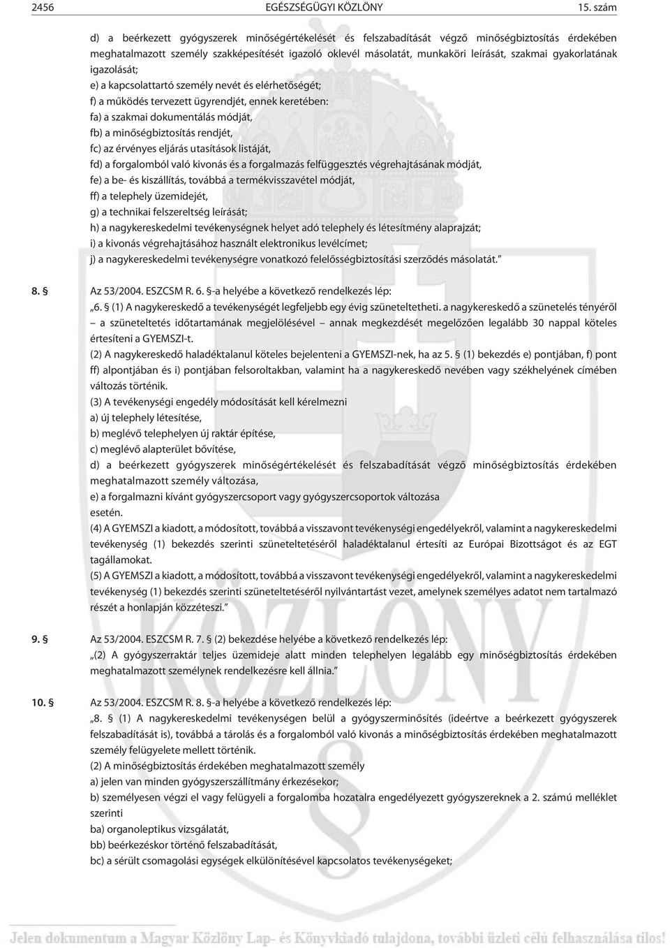 gyakorlatának igazolását; e) a kapcsolattartó személy nevét és elérhetõségét; f) a mûködés tervezett ügyrendjét, ennek keretében: fa) a szakmai dokumentálás módját, fb) a minõségbiztosítás rendjét,