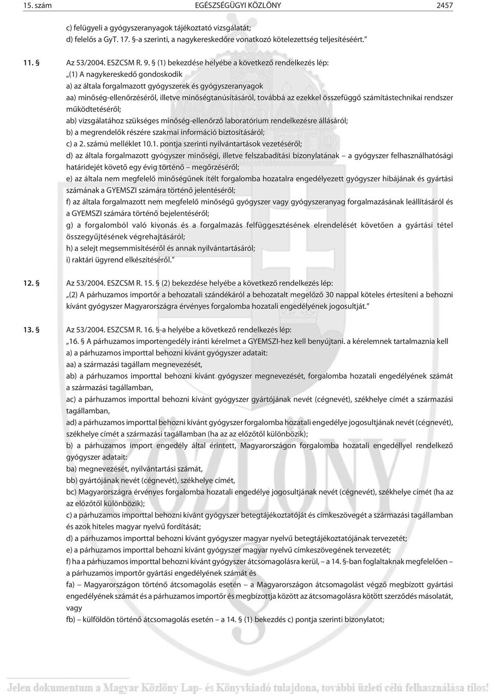 (1) bekezdése helyébe a következõ rendelkezés lép: (1) A nagykereskedõ gondoskodik a) az általa forgalmazott gyógyszerek és gyógyszeranyagok aa) minõség-ellenõrzésérõl, illetve minõségtanúsításáról,