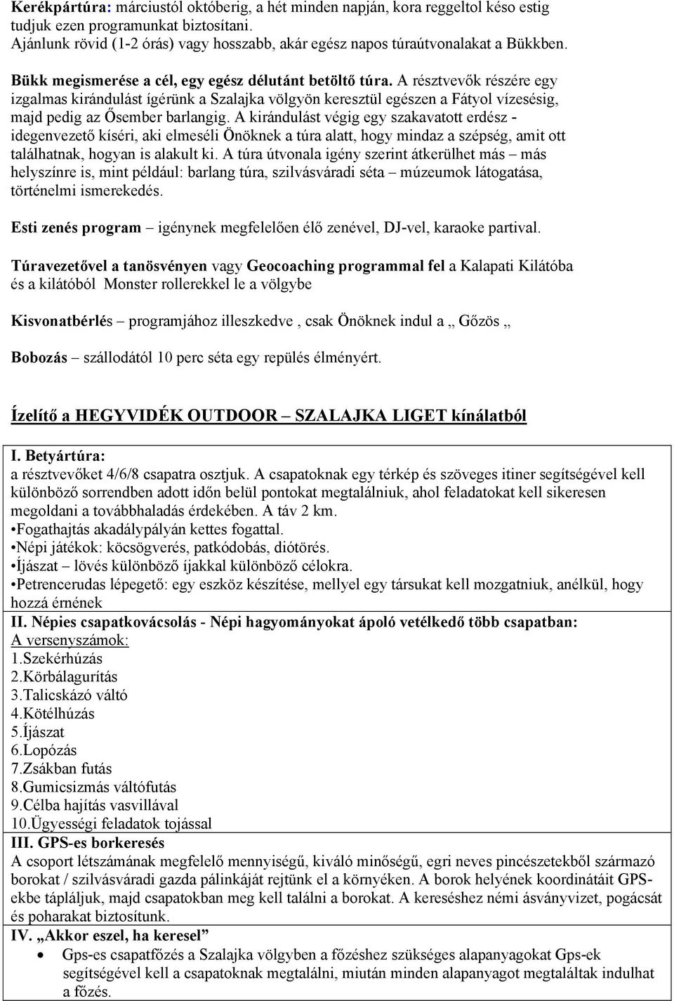 A résztvevők részére egy izgalmas kirándulást ígérünk a Szalajka völgyön keresztül egészen a Fátyol vízesésig, majd pedig az Ősember barlangig.