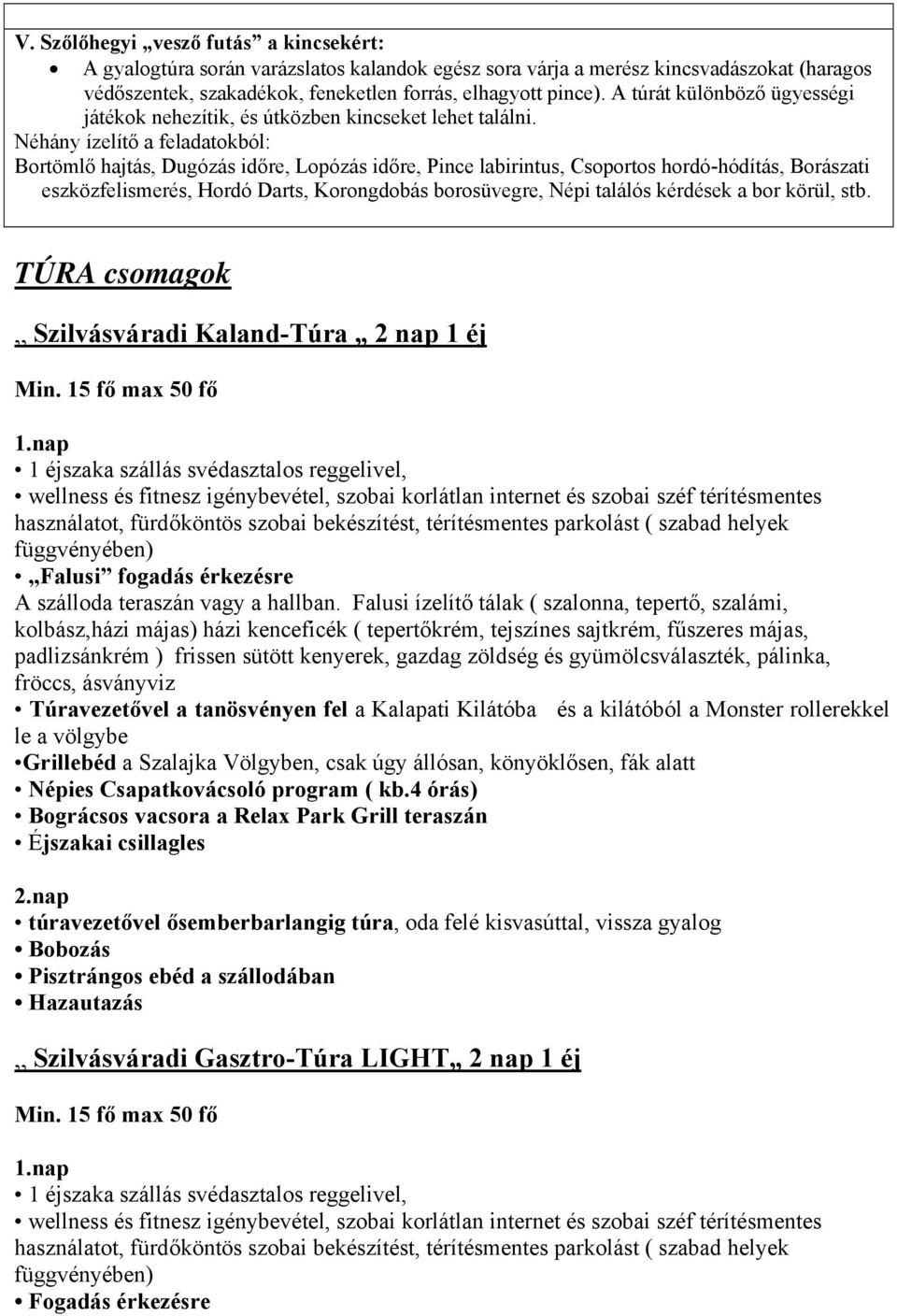 Néhány ízelítő a feladatokból: Bortömlő hajtás, Dugózás időre, Lopózás időre, Pince labirintus, Csoportos hordó-hódítás, Borászati eszközfelismerés, Hordó Darts, Korongdobás borosüvegre, Népi találós