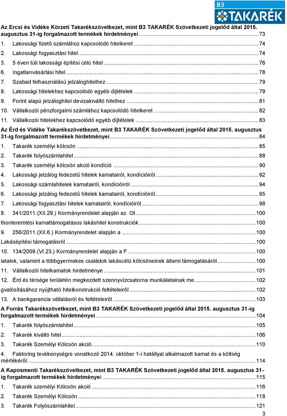 Szabad felhasználású jelzáloghitelhez... 79 8. Lakossági hitelekhez kapcsolódó egyéb díjtételek... 79 9. Forint alapú jelzáloghitel devizakiváltó hitelhez... 81 10.