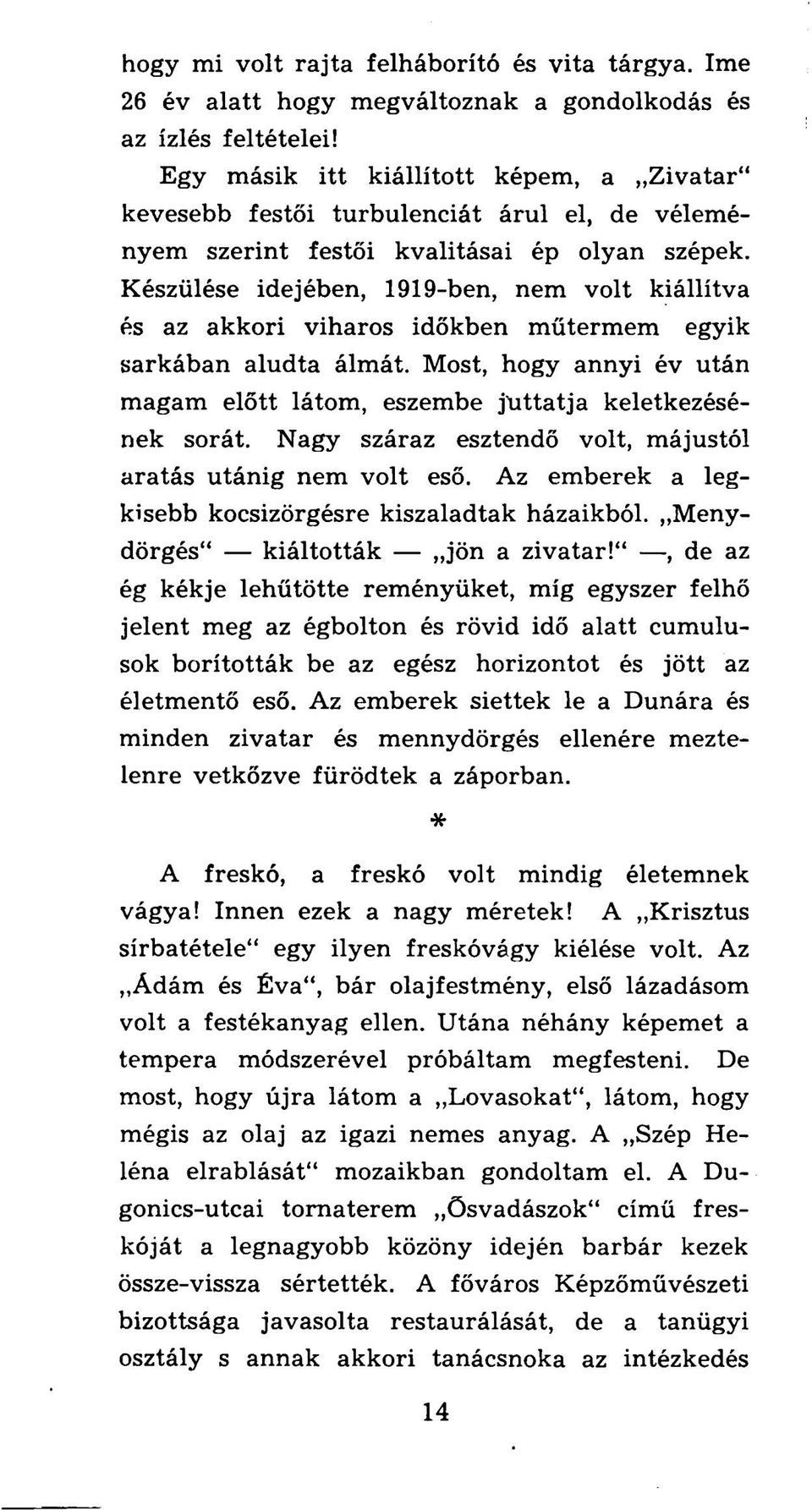 Készülése idejében, 1919-ben, nem volt kiállítva és az akkori viharos időkben műtermem egyik sarkában aludta álmát. Most, hogy annyi év után magam előtt látom, eszembe jnttatja keletkezésének sorát.