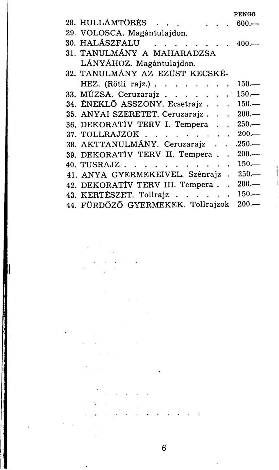 36. DEKORATÍV TERV I. Tempera.. 250. 37. TOLLRAJZOK 200. 38. AKTTANULMÁNY. Ceruzarajz...250. 39. DEKORATÍV TERV II. Tempera.. 200 40. TUSRAJZ 150.