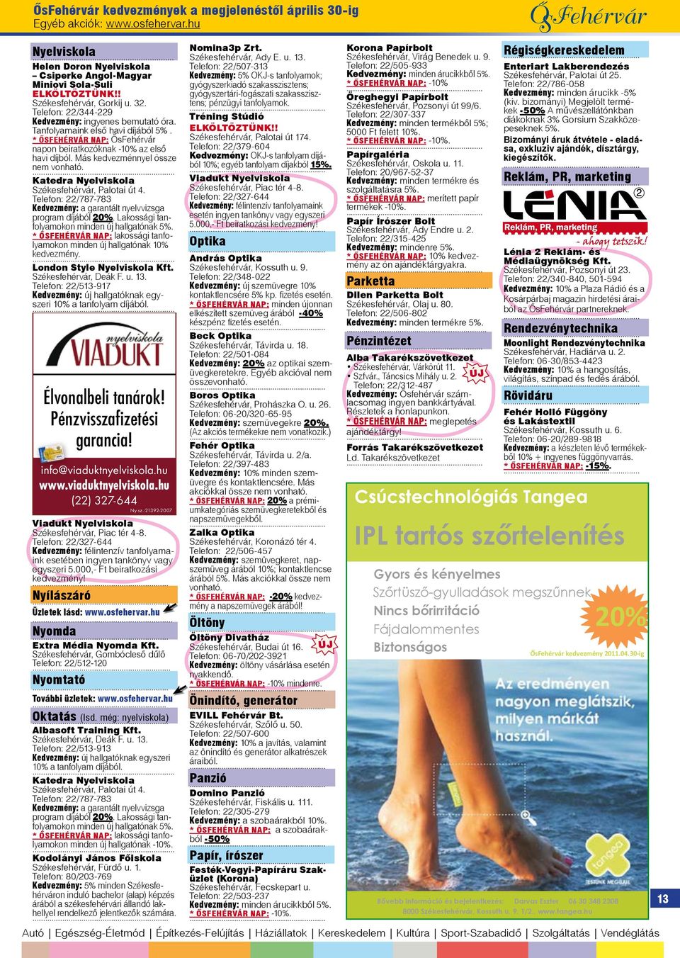 Más kedvezménnyel össze nem vonható.... Katedra Nyelviskola Székesfehérvár, Palotai út 4. Telefon: 22/787-783 Kedvezmény: a garantált nyelvvizsga program díjából 20%.