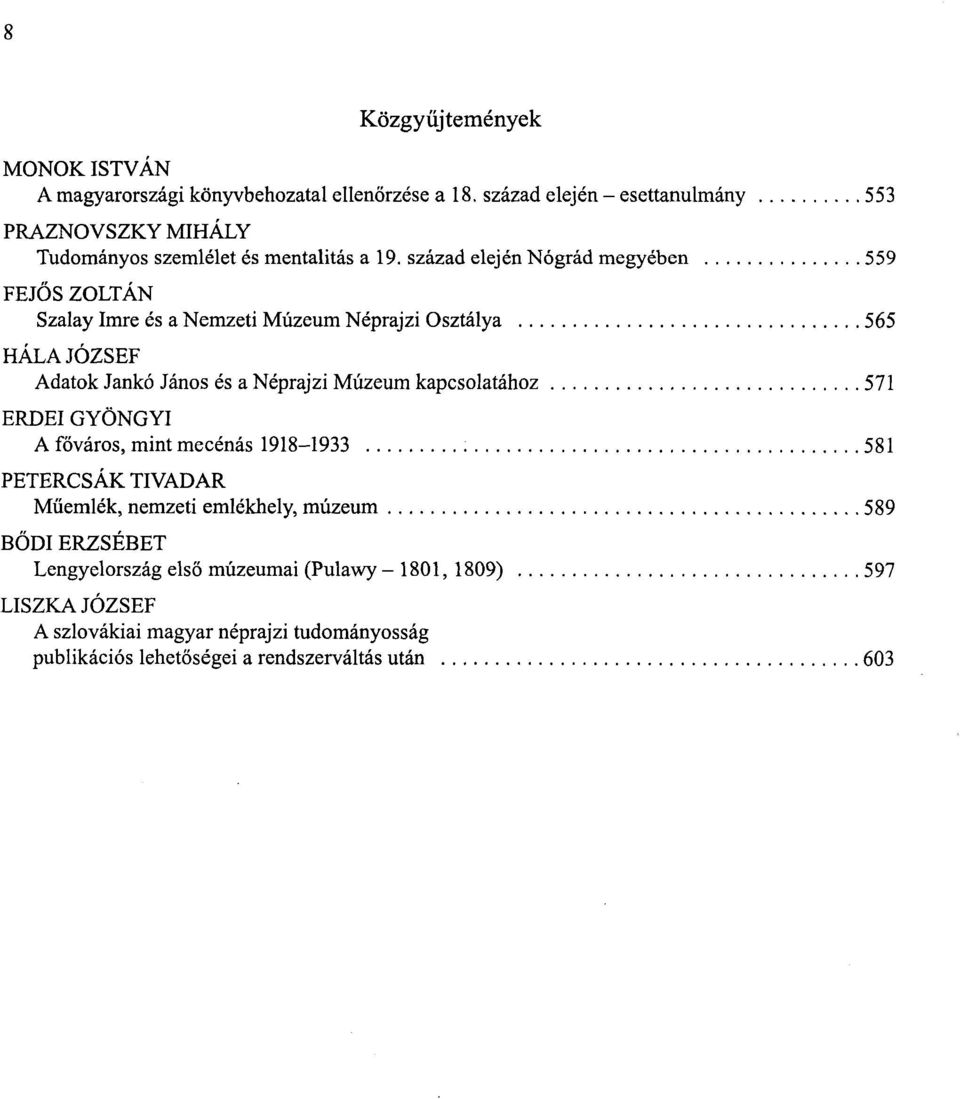 század elején Nógrád megyében 559 FEJŐS ZOLTÁN Szalay Imre és a Nemzeti Múzeum Néprajzi Osztálya 565 HÁLA JÓZSEF Adatok Jankó János és a Néprajzi Múzeum