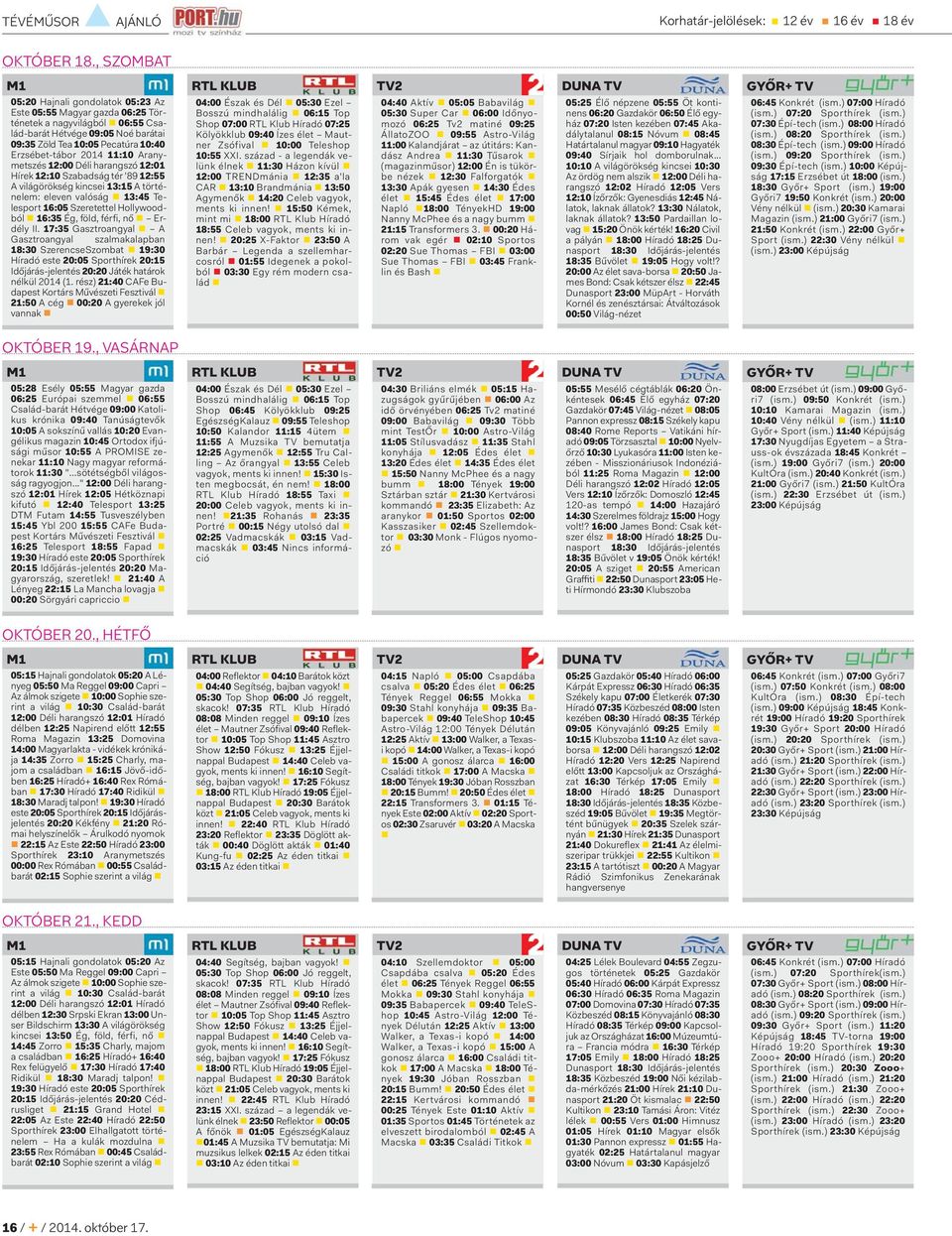 2014 11:10 Aranymetszés 12:00 Déli harangszó 12:01 Hírek 12:10 Szabadság tér '89 12:55 A világörökség kincsei 13:15 A történelem: eleven valóság 13:45 Telesport 16:05 Szeretettel Hollywoodból 16:35