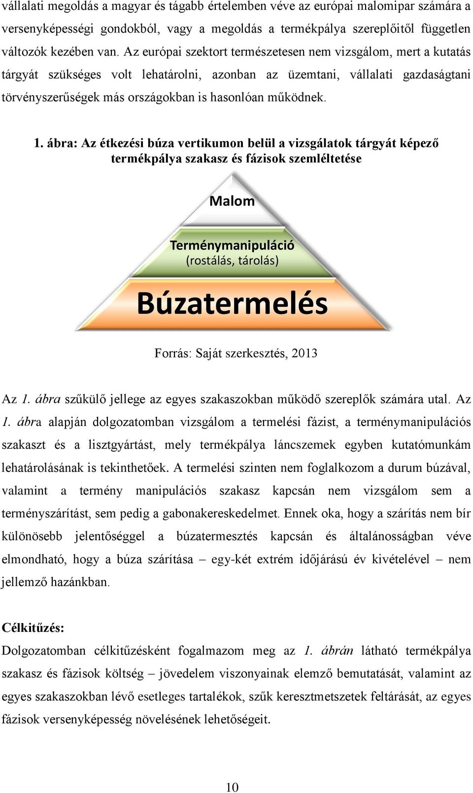 1. ábra: Az étkezési búza vertikumon belül a vizsgálatok tárgyát képező termékpálya szakasz és fázisok szemléltetése Malom Terménymanipuláció (rostálás, tárolás) Búzatermelés Forrás: Saját