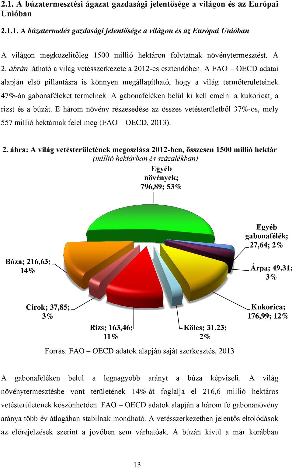 A gabonaféléken belül ki kell emelni a kukoricát, a rizst és a búzát. E három növény részesedése az összes vetésterületből 37%-os, mely 557 millió hektárnak felel meg (FAO OECD, 20