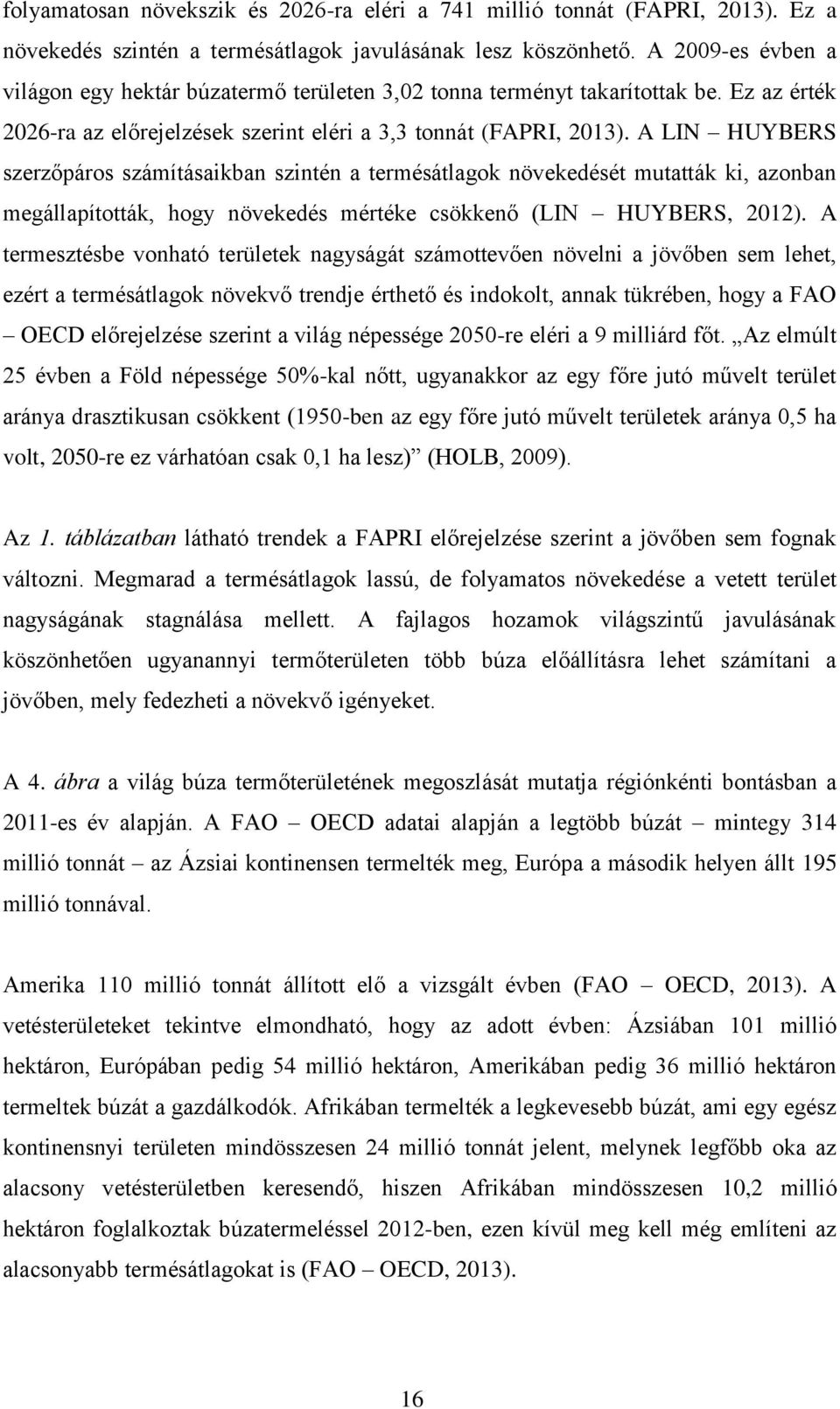 A LIN HUYBERS szerzőpáros számításaikban szintén a termésátlagok növekedését mutatták ki, azonban megállapították, hogy növekedés mértéke csökkenő (LIN HUYBERS, 2012).