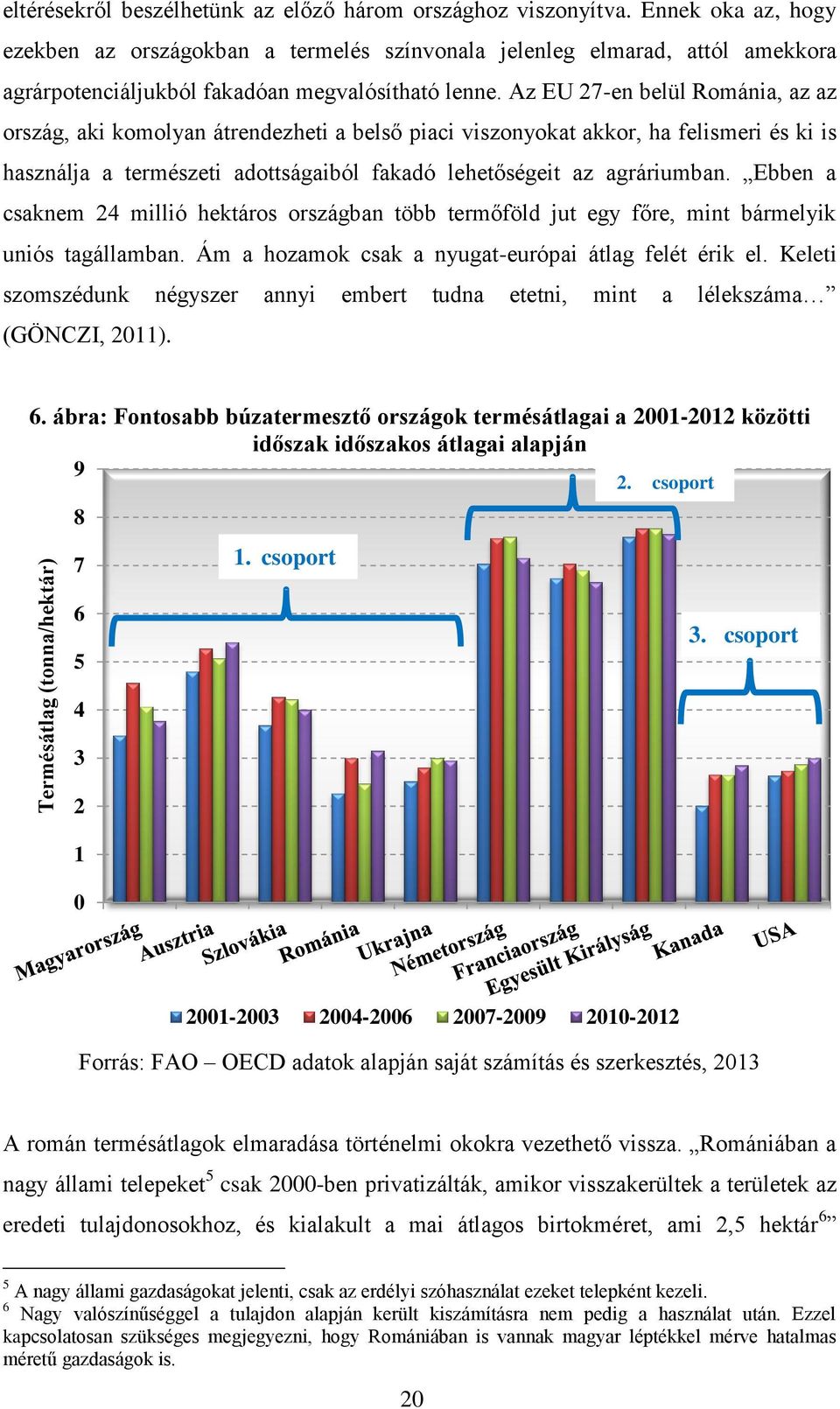Az EU 27-en belül Románia, az az ország, aki komolyan átrendezheti a belső piaci viszonyokat akkor, ha felismeri és ki is használja a természeti adottságaiból fakadó lehetőségeit az agráriumban.