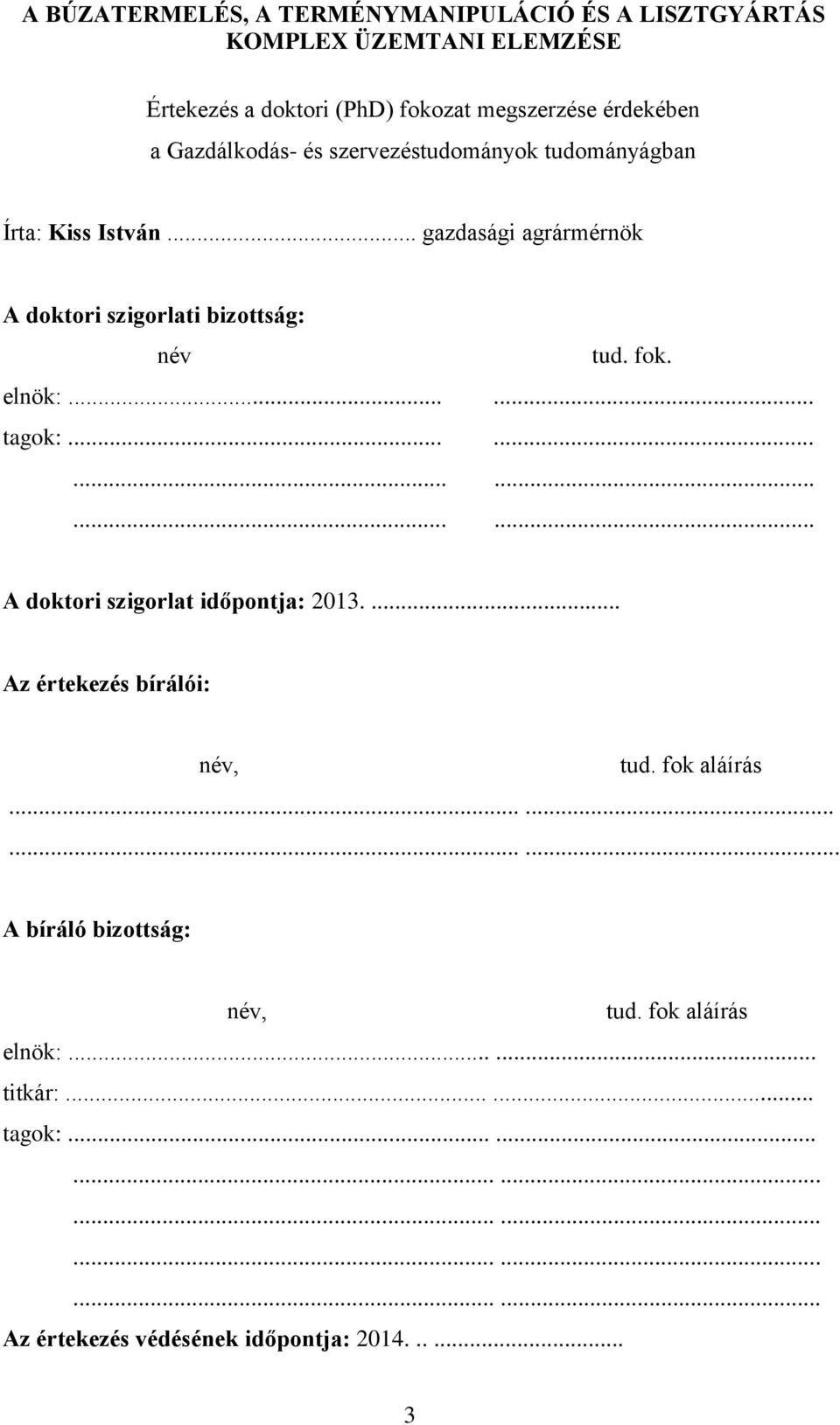elnök:...... tagok:.................. A doktori szigorlat időpontja: 2013.... Az értekezés bírálói: név, tud. fok aláírás.