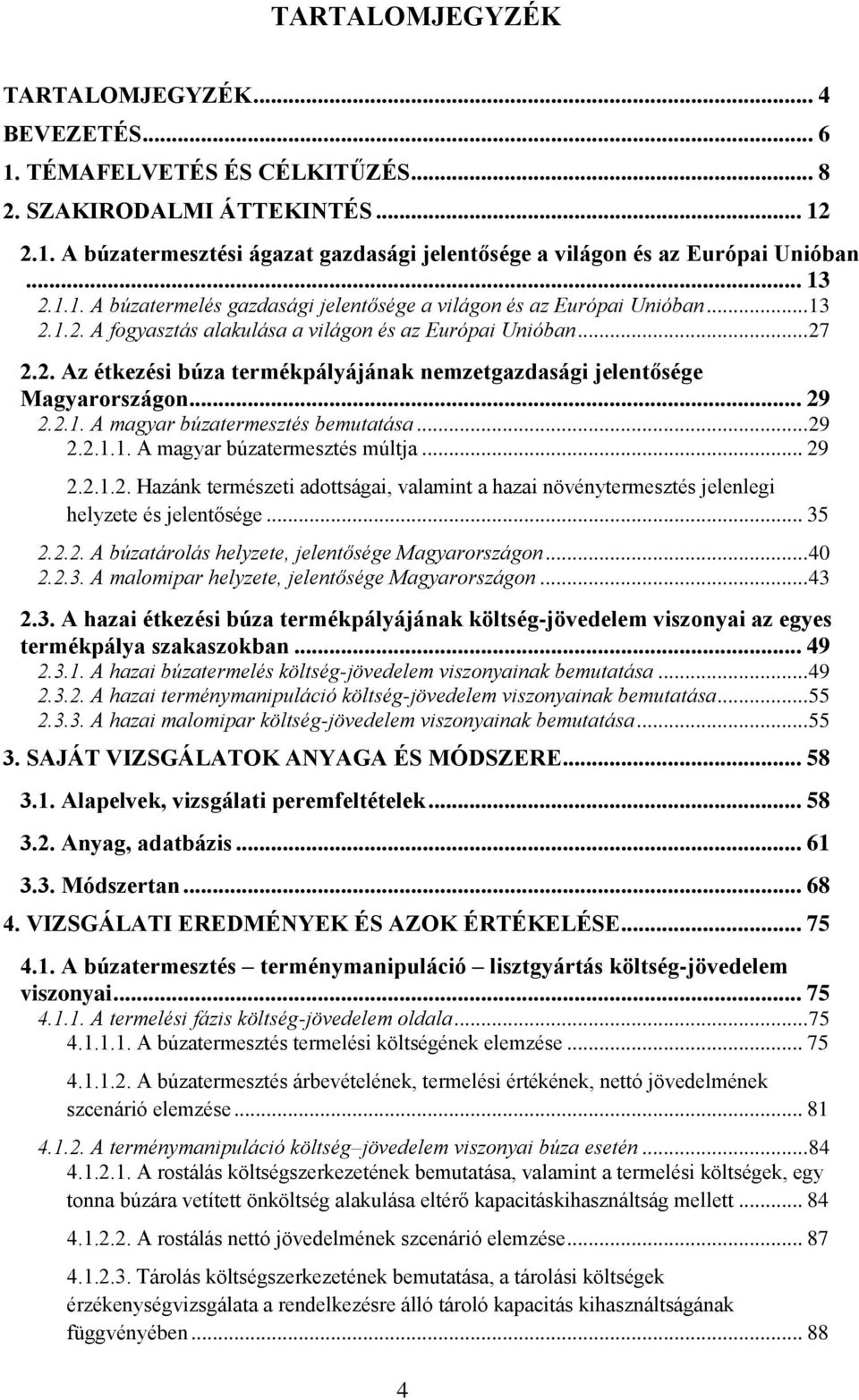 .. 29 2.2.1. A magyar búzatermesztés bemutatása... 29 2.2.1.1. A magyar búzatermesztés múltja... 29 2.2.1.2. Hazánk természeti adottságai, valamint a hazai növénytermesztés jelenlegi helyzete és jelentősége.