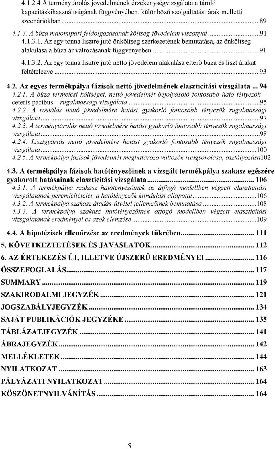 .. 91 4.1.3.2. Az egy tonna lisztre jutó nettó jövedelem alakulása eltérő búza és liszt árakat feltételezve... 93 4.2. Az egyes termékpálya fázisok nettó jövedelmének elaszticitási vizsgálata... 94 4.
