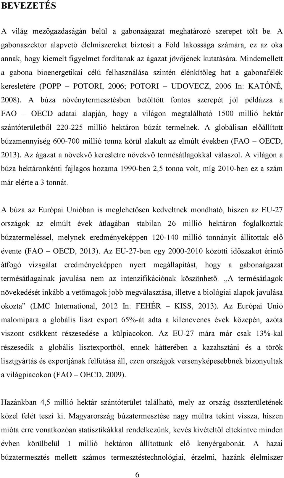 Mindemellett a gabona bioenergetikai célú felhasználása szintén élénkítőleg hat a gabonafélék keresletére (POPP POTORI, 2006; POTORI UDOVECZ, 2006 In: KATÓNÉ, 2008).