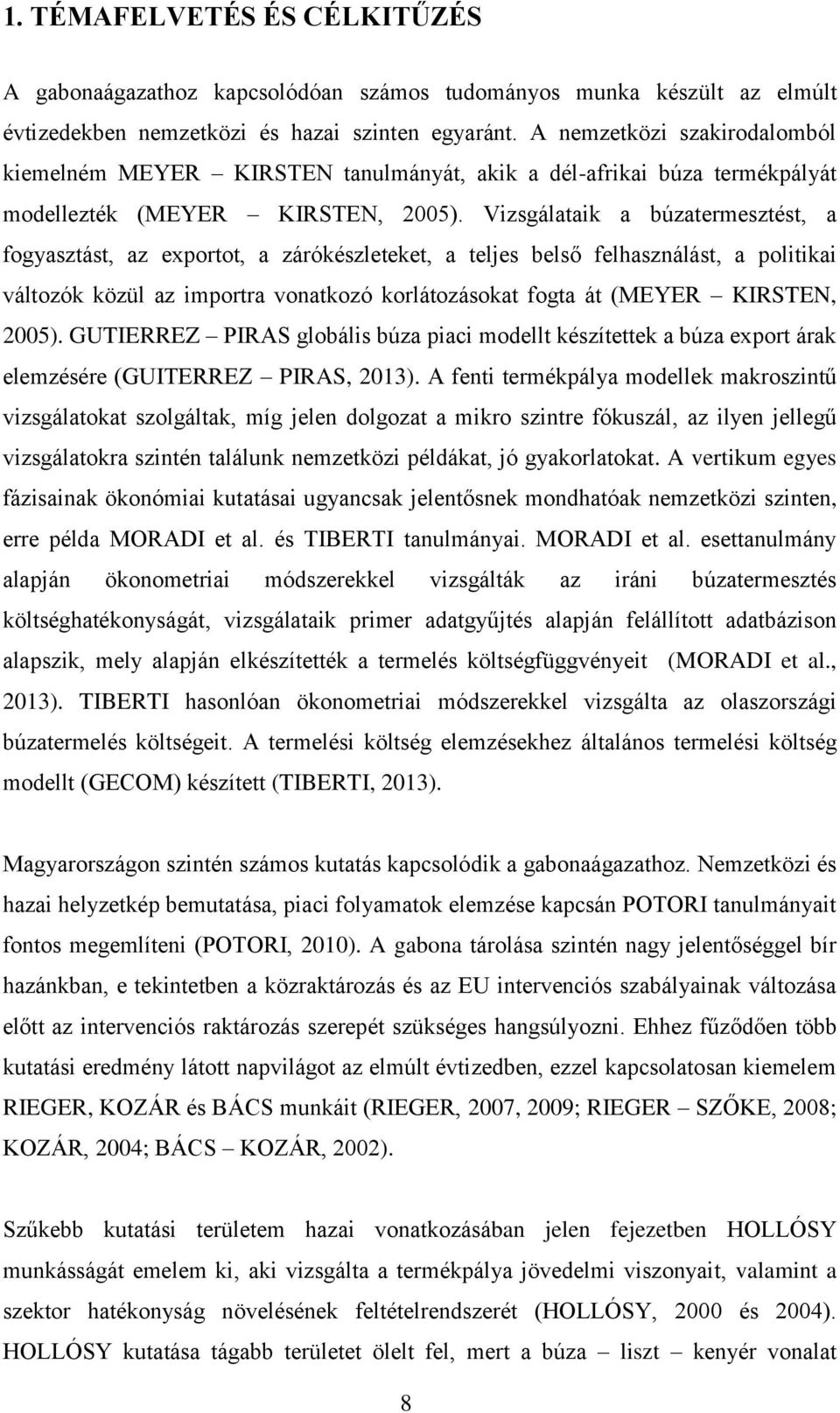 Vizsgálataik a búzatermesztést, a fogyasztást, az exportot, a zárókészleteket, a teljes belső felhasználást, a politikai változók közül az importra vonatkozó korlátozásokat fogta át (MEYER KIRSTEN,