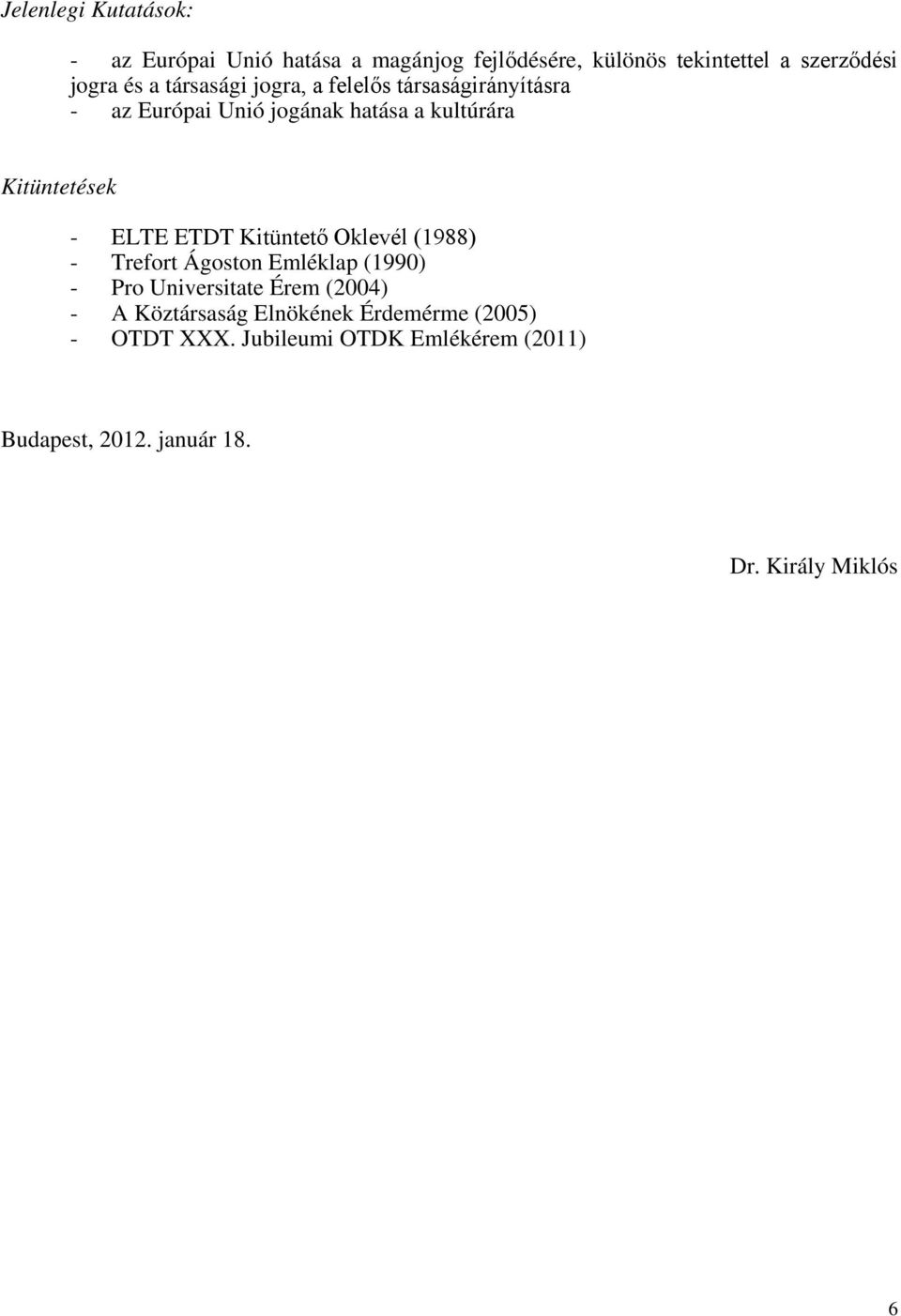 ETDT Kitüntető Oklevél (1988) - Trefort Ágoston Emléklap (1990) - Pro Universitate Érem (2004) - A Köztársaság