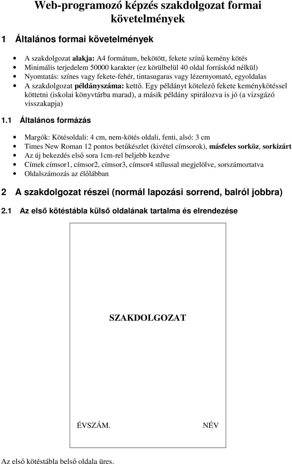 Egy példányt kötelező fekete keménykötéssel köttetni (iskolai könyvtárba marad), a másik példány spirálozva is jó (a vizsgázó visszakapja) 1.