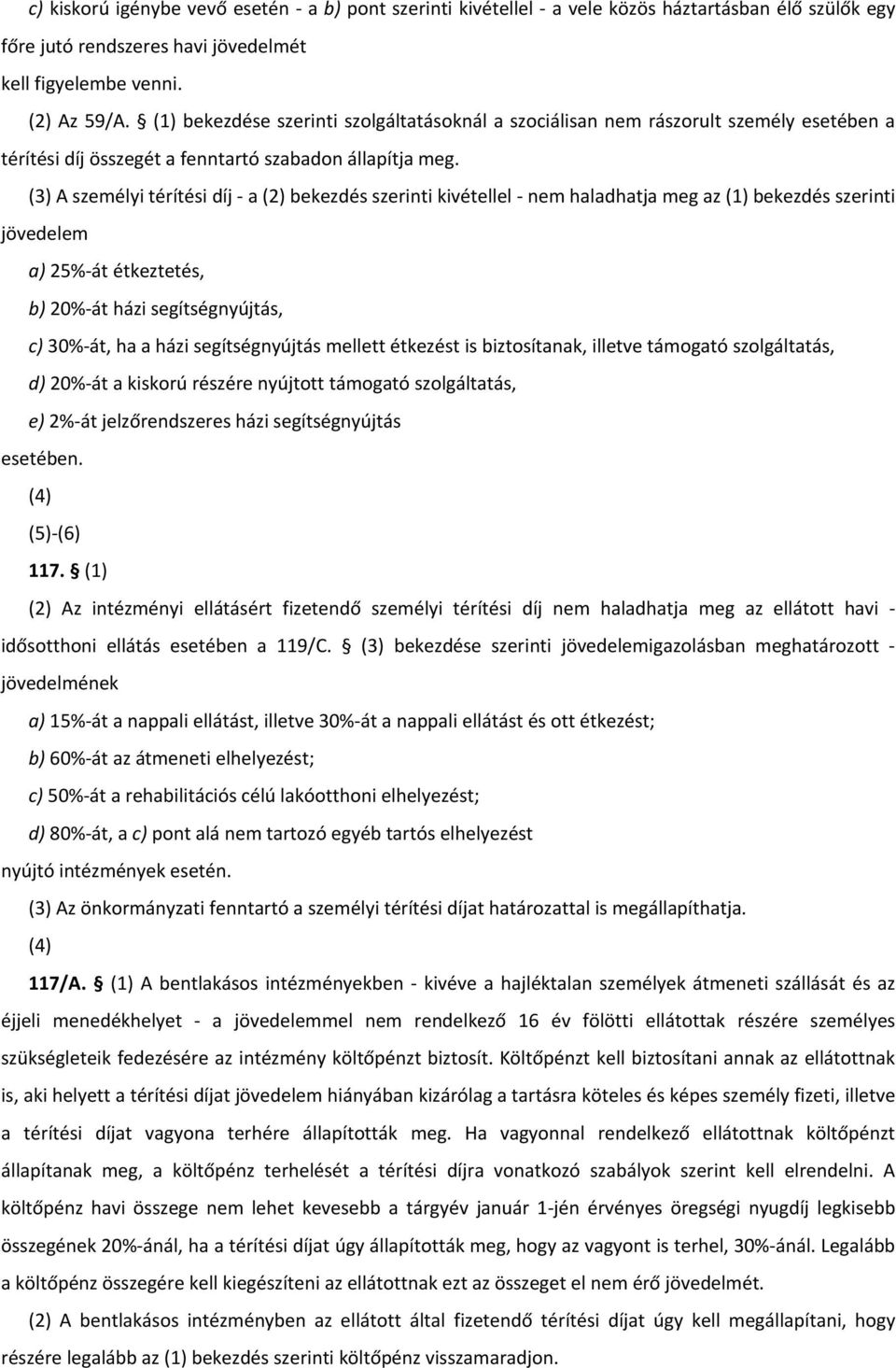 (3) A személyi térítési díj - a (2) bekezdés szerinti kivétellel - nem haladhatja meg az (1) bekezdés szerinti jövedelem a) 25%-át étkeztetés, b) 20%-át házi segítségnyújtás, c) 30%-át, ha a házi