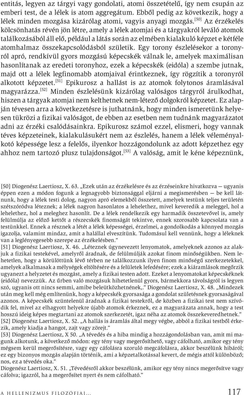 [50] Az érzékelés kölcsönhatás révén jön létre, amely a lélek atomjai és a tárgyakról leváló atomok találkozásából áll elő, például a látás során az elmében kialakuló képzet e kétféle atomhalmaz