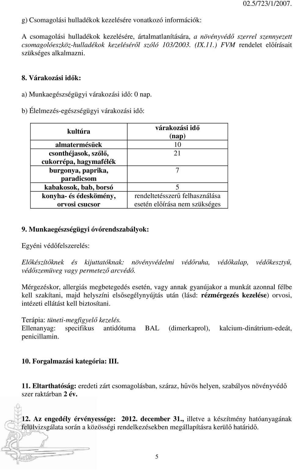 b) Élelmezés-egészségügyi várakozási idı: várakozási kultúra idı (nap) almatermésőek 10 csonthéjasok, szılı, 21 cukorrépa, hagymafélék burgonya, paprika, 7 paradicsom kabakosok, bab, borsó 5 konyha-