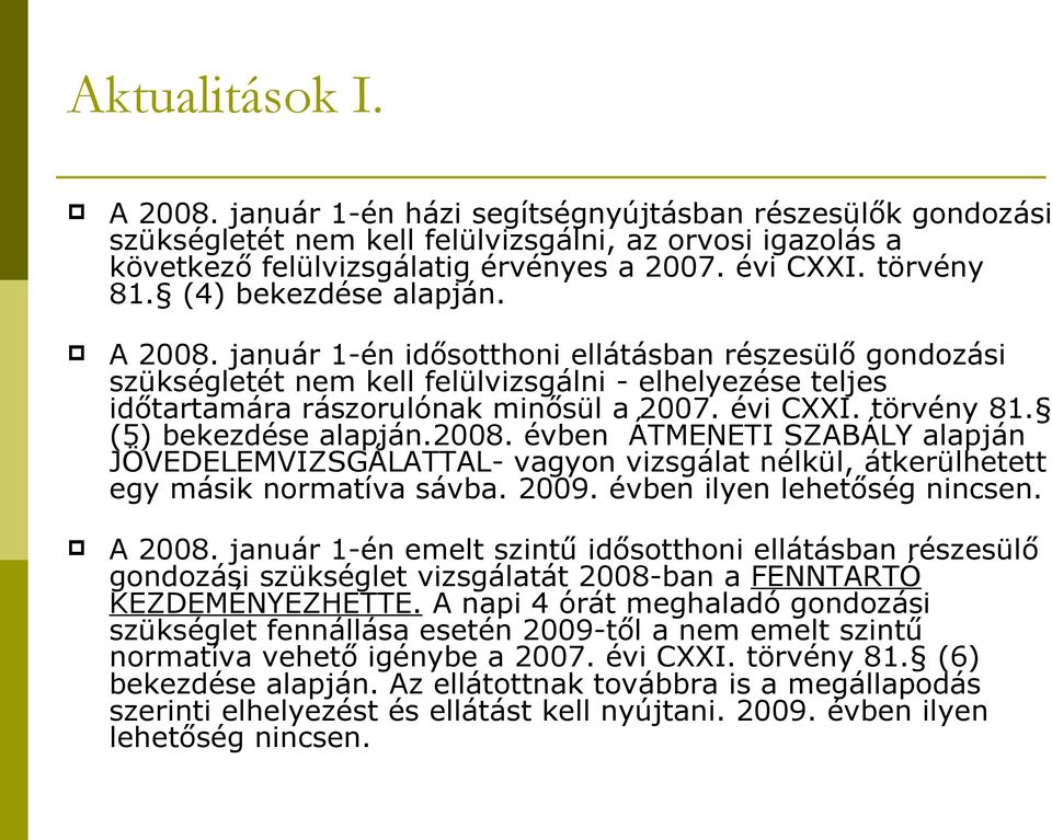 évi CXXI. törvény 81. (5) bekezdése alapján.2008. évben ÁTMENETI SZABÁLY alapján JÖVEDELEMVIZSGÁLATTAL- vagyon vizsgálat nélkül, átkerülhetett egy másik normatíva sávba. 2009.