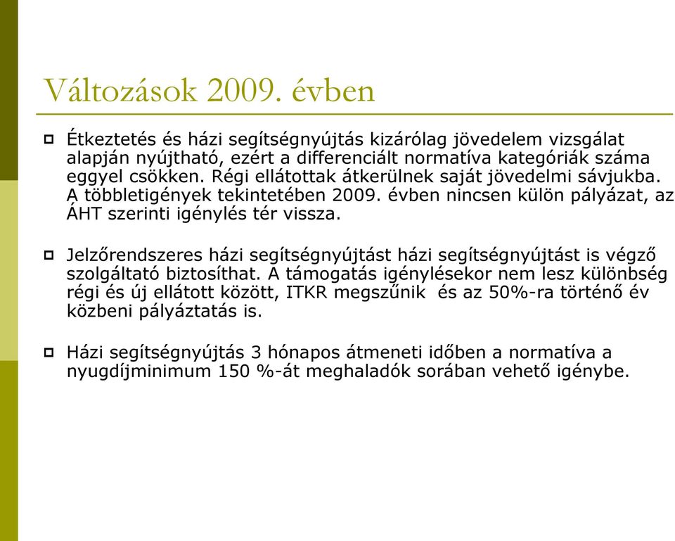 Régi ellátottak átkerülnek saját jövedelmi sávjukba. A többletigények tekintetében 2009. évben nincsen külön pályázat, az ÁHT szerinti igénylés tér vissza.