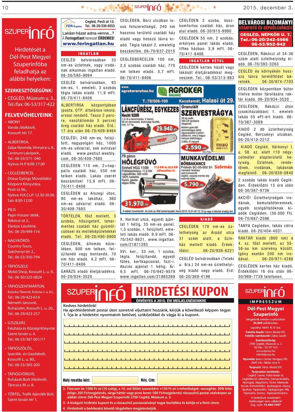 00 Ceglédbercel Dózsa György Művelődési Központ Könyvtára, Pesti út 96., Nyitva: H,K,Cs,P: 12.30-20.00, Szo: 8.00-12.00 Pilis Papír-Írószer-Játék, Rákóczi út 2., Darázsi Lászlóné, Tel.