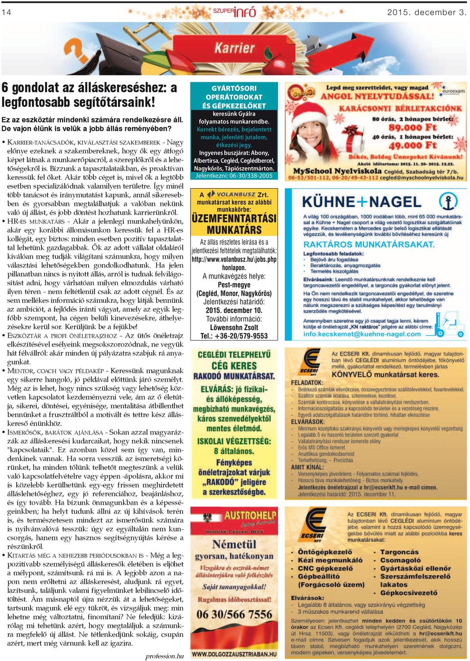 Bízzunk a tapasztalataikban, és proaktívan keressük fel őket. Akár több céget is, mivel ők a legtöbb esetben specializálódnak valamilyen területre.
