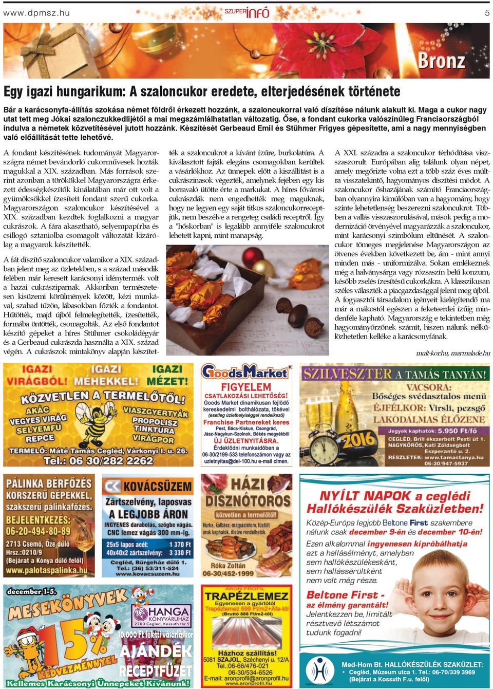 Maga a cukor nagy utat tett meg Jókai szalonczukkedlijétől a mai megszámlálhatatlan változatig. Őse, a fondant cukorka valószínűleg Franciaországból indulva a németek közvetítésével jutott hozzánk.