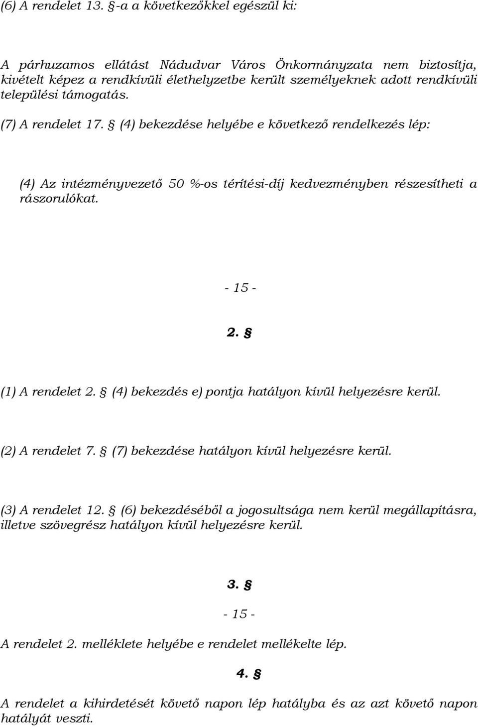 (7) A rendelet 17. (4) bekezdése helyébe e következő rendelkezés lép: (4) Az intézményvezető 50 %-os térítési-díj kedvezményben részesítheti a rászorulókat. - 15-2. (1) A rendelet 2.