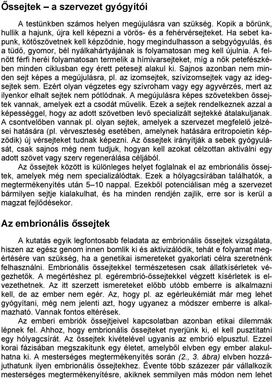 A felnőtt férfi heréi folyamatosan termelik a hímivarsejteket, míg a nők petefészkében minden ciklusban egy érett petesejt alakul ki. Sajnos azonban nem minden sejt képes a megújulásra, pl.