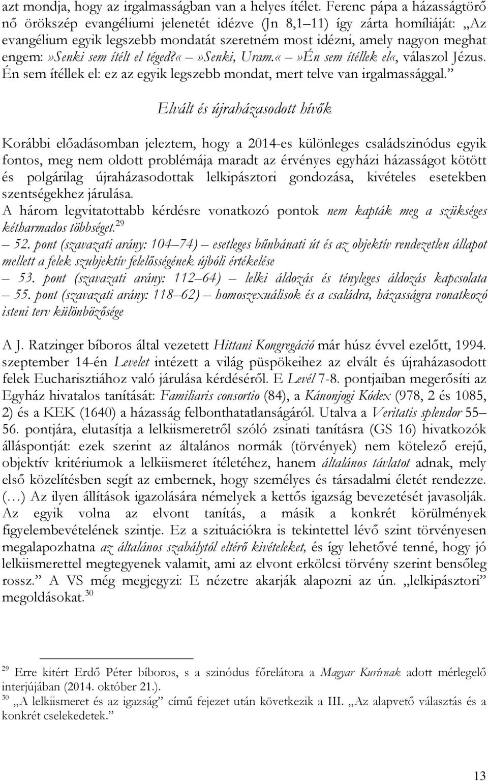 ítélt el téged?senki, Uram.Én sem ítéllek el«, válaszol Jézus. Én sem ítéllek el: ez az egyik legszebb mondat, mert telve van irgalmassággal.