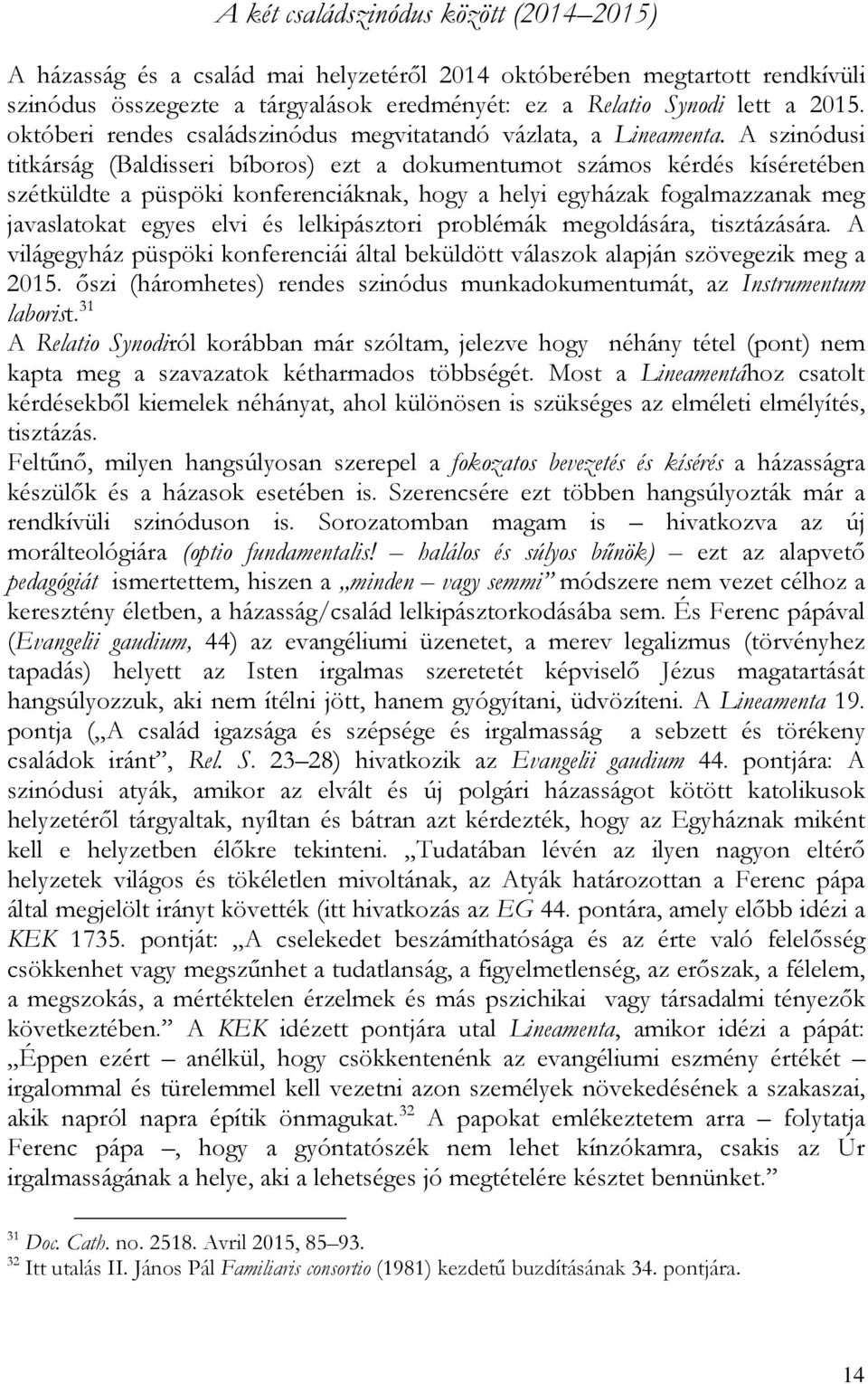A szinódusi titkárság (Baldisseri bíboros) ezt a dokumentumot számos kérdés kíséretében szétküldte a püspöki konferenciáknak, hogy a helyi egyházak fogalmazzanak meg javaslatokat egyes elvi és