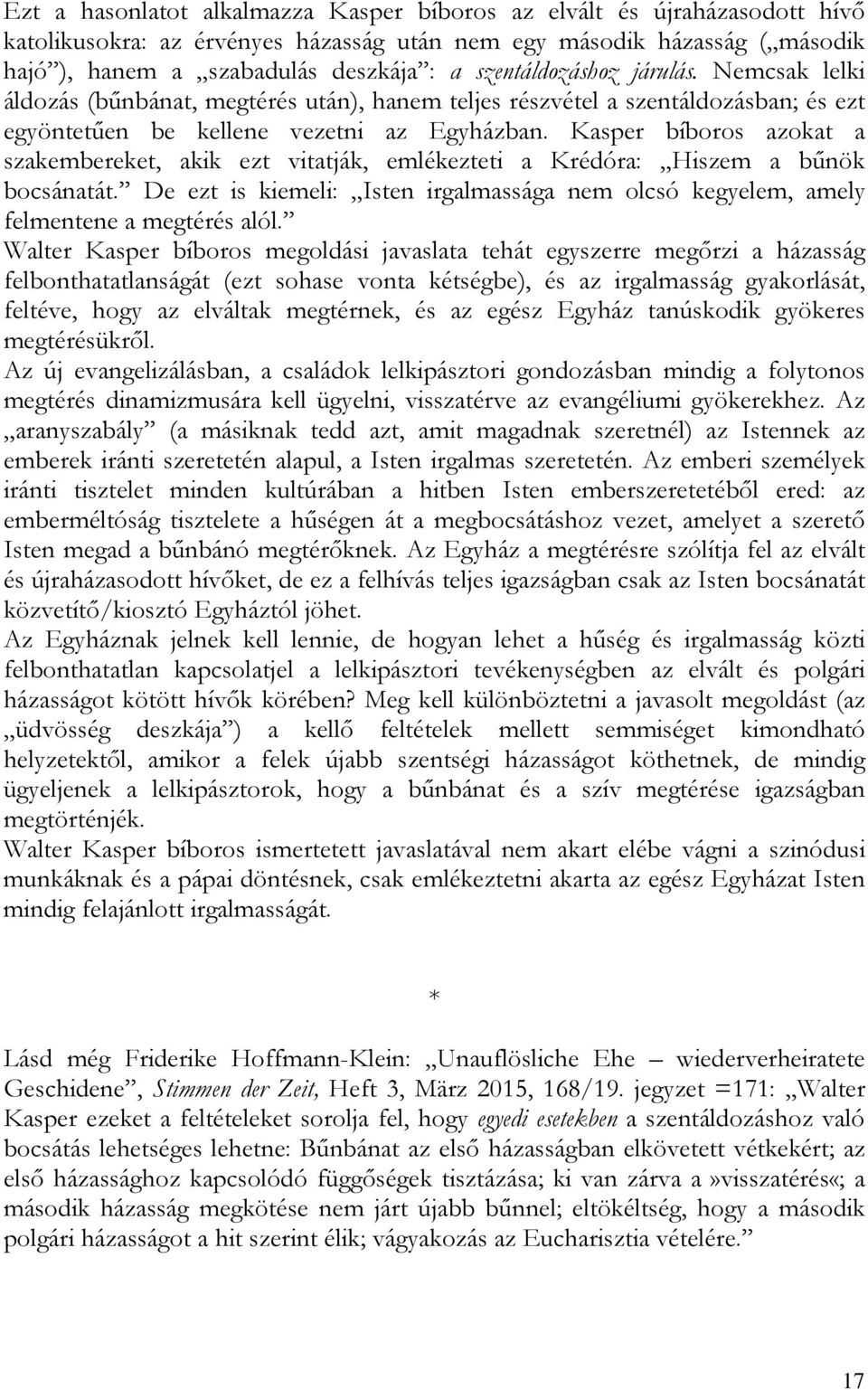 Kasper bíboros azokat a szakembereket, akik ezt vitatják, emlékezteti a Krédóra: Hiszem a bűnök bocsánatát. De ezt is kiemeli: Isten irgalmassága nem olcsó kegyelem, amely felmentene a megtérés alól.