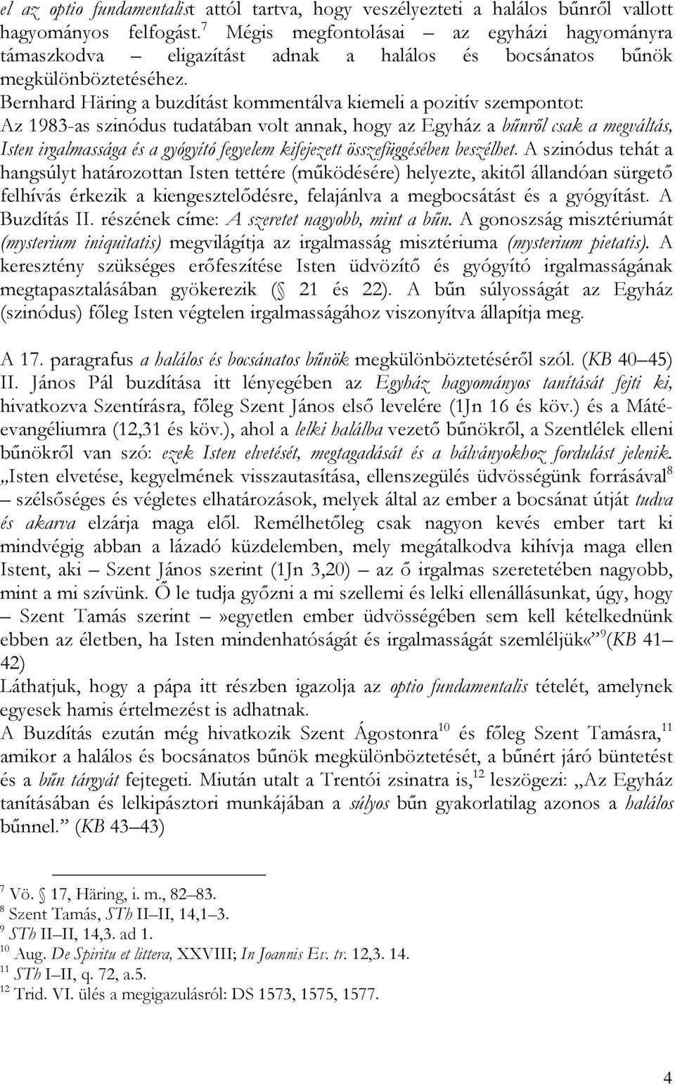Bernhard Häring a buzdítást kommentálva kiemeli a pozitív szempontot: Az 1983-as szinódus tudatában volt annak, hogy az Egyház a bűnről csak a megváltás, Isten irgalmassága és a gyógyító fegyelem