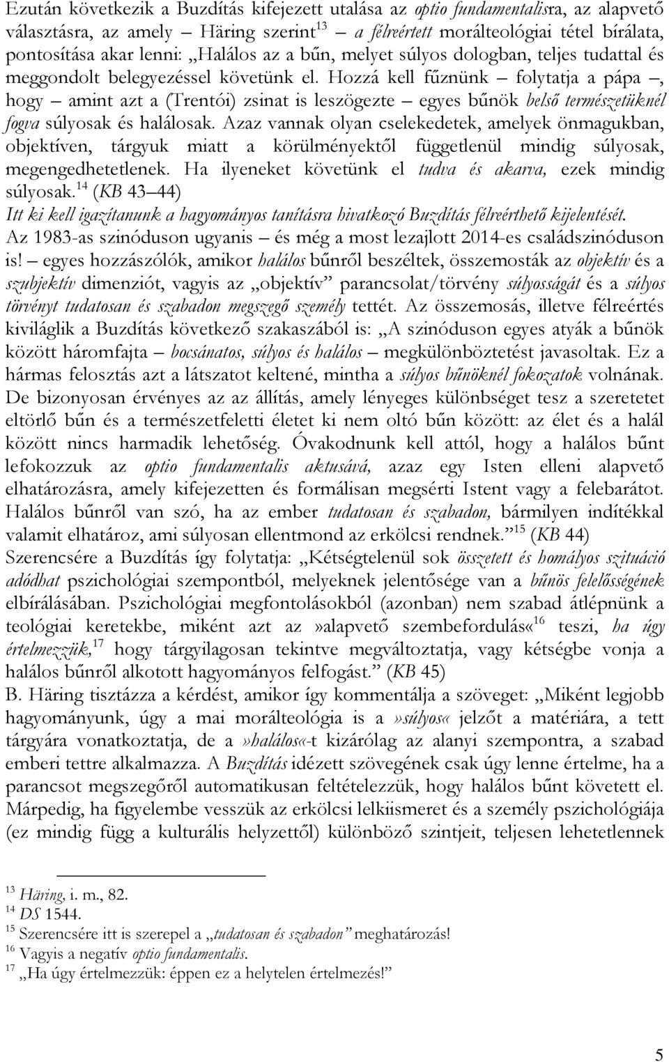 Hozzá kell fűznünk folytatja a pápa, hogy amint azt a (Trentói) zsinat is leszögezte egyes bűnök belső természetüknél fogva súlyosak és halálosak.