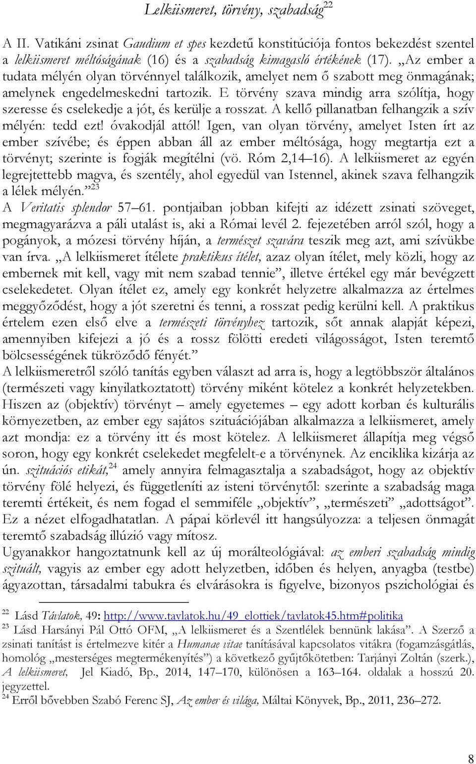 E törvény szava mindig arra szólítja, hogy szeresse és cselekedje a jót, és kerülje a rosszat. A kellő pillanatban felhangzik a szív mélyén: tedd ezt! óvakodjál attól!