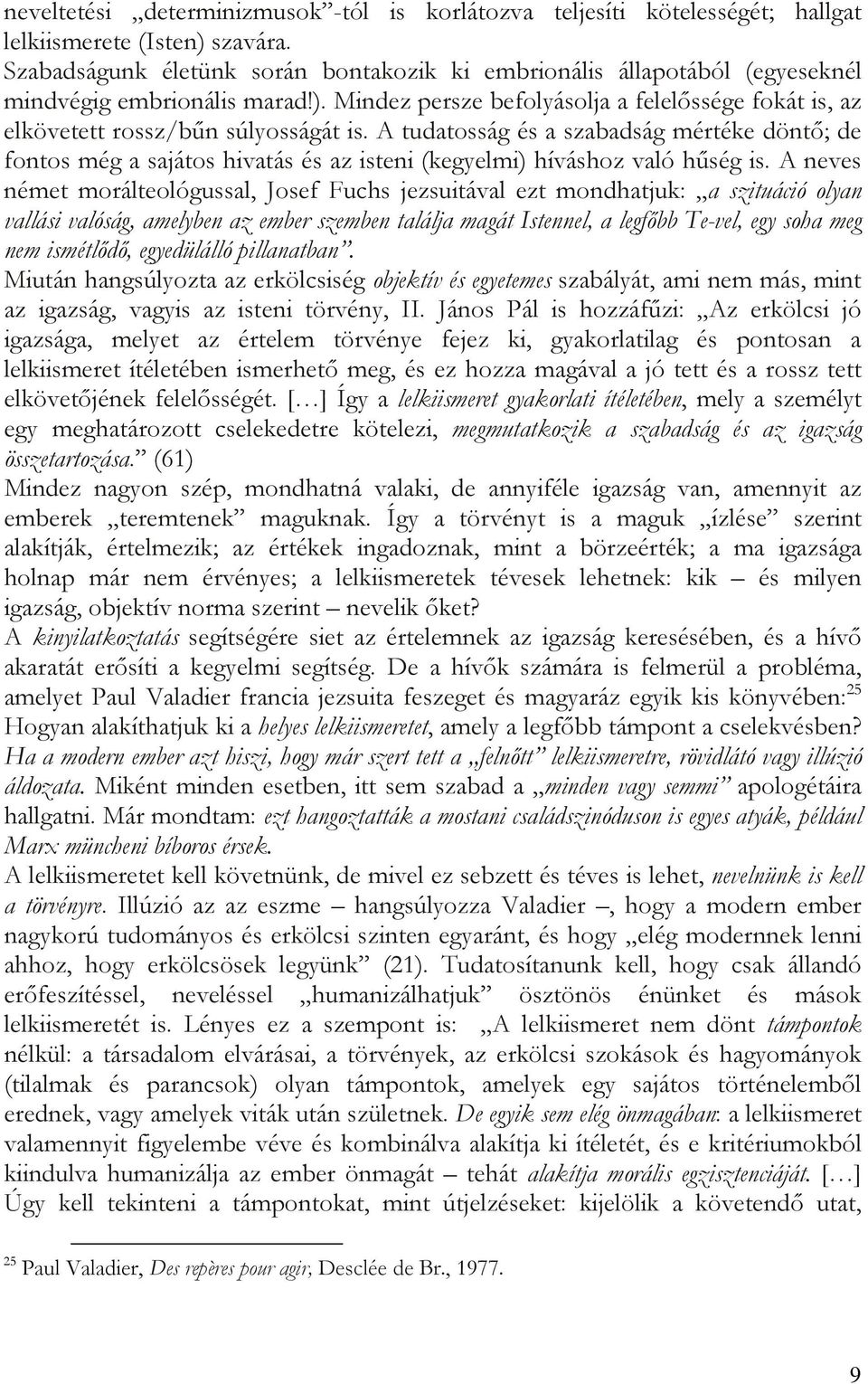A tudatosság és a szabadság mértéke döntő; de fontos még a sajátos hivatás és az isteni (kegyelmi) híváshoz való hűség is.