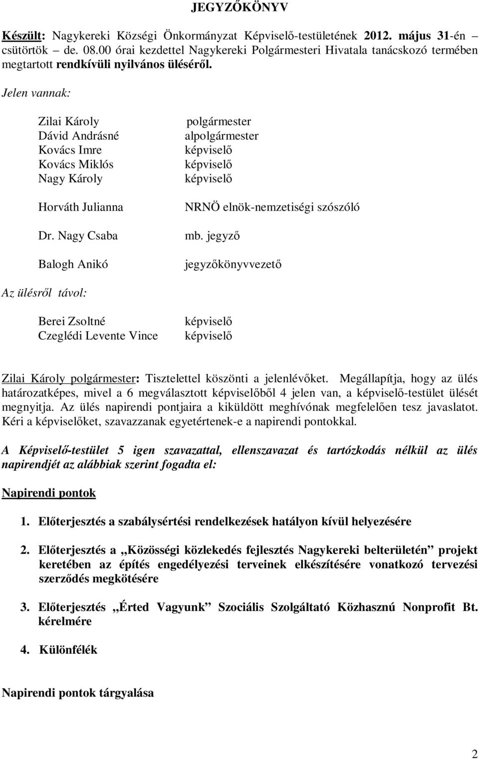 Jelen vannak: Zilai Károly Dávid Andrásné Kovács Imre Kovács Miklós Nagy Károly Horváth Julianna Dr. Nagy Csaba Balogh Anikó polgármester alpolgármester NRNÖ elnök-nemzetiségi szószóló mb.