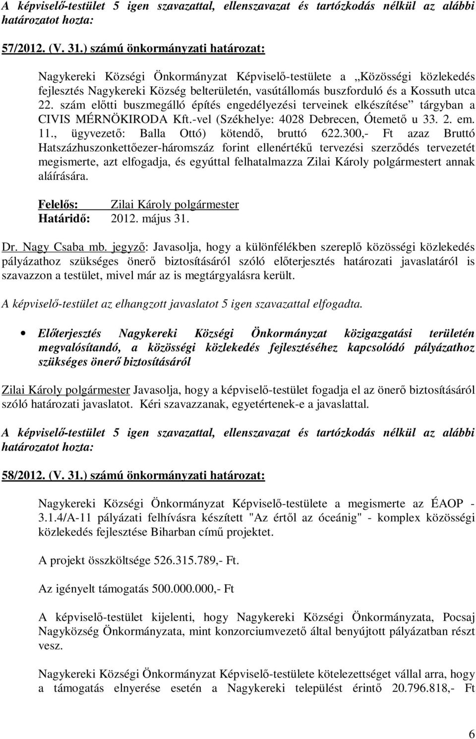 szám előtti buszmegálló építés engedélyezési terveinek elkészítése tárgyban a CIVIS MÉRNÖKIRODA Kft.-vel (Székhelye: 4028 Debrecen, Ótemető u 33. 2. em. 11.
