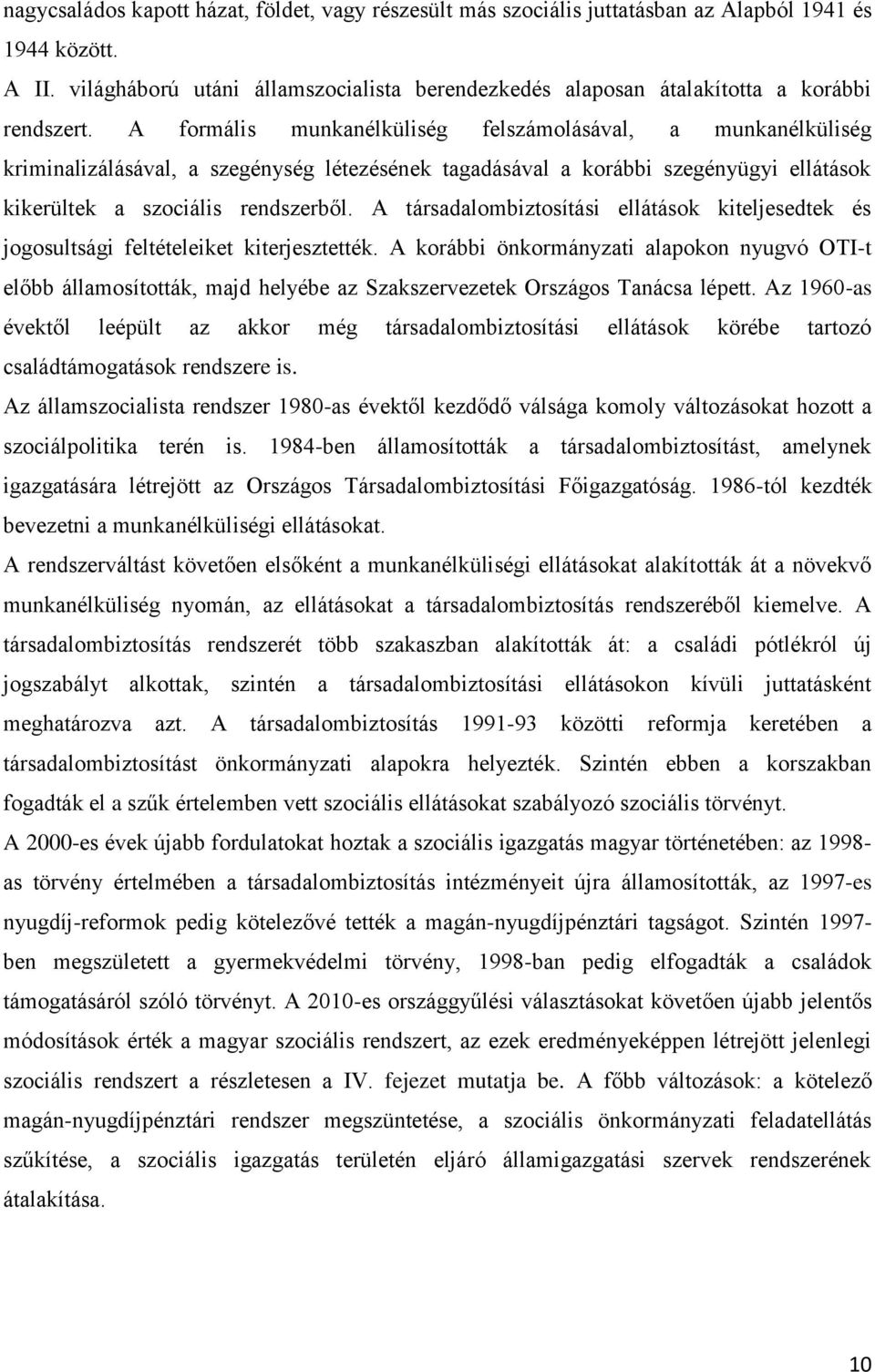 A formális munkanélküliség felszámolásával, a munkanélküliség kriminalizálásával, a szegénység létezésének tagadásával a korábbi szegényügyi ellátások kikerültek a szociális rendszerből.