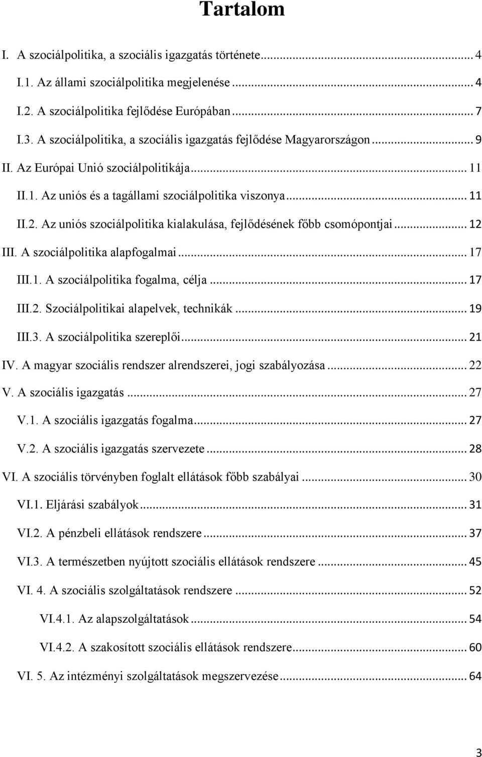 Az uniós szociálpolitika kialakulása, fejlődésének főbb csomópontjai... 12 III. A szociálpolitika alapfogalmai... 17 III.1. A szociálpolitika fogalma, célja... 17 III.2. Szociálpolitikai alapelvek, technikák.