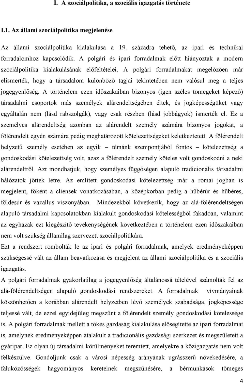 A polgári forradalmakat megelőzően már elismerték, hogy a társadalom különböző tagjai tekintetében nem valósul meg a teljes jogegyenlőség.