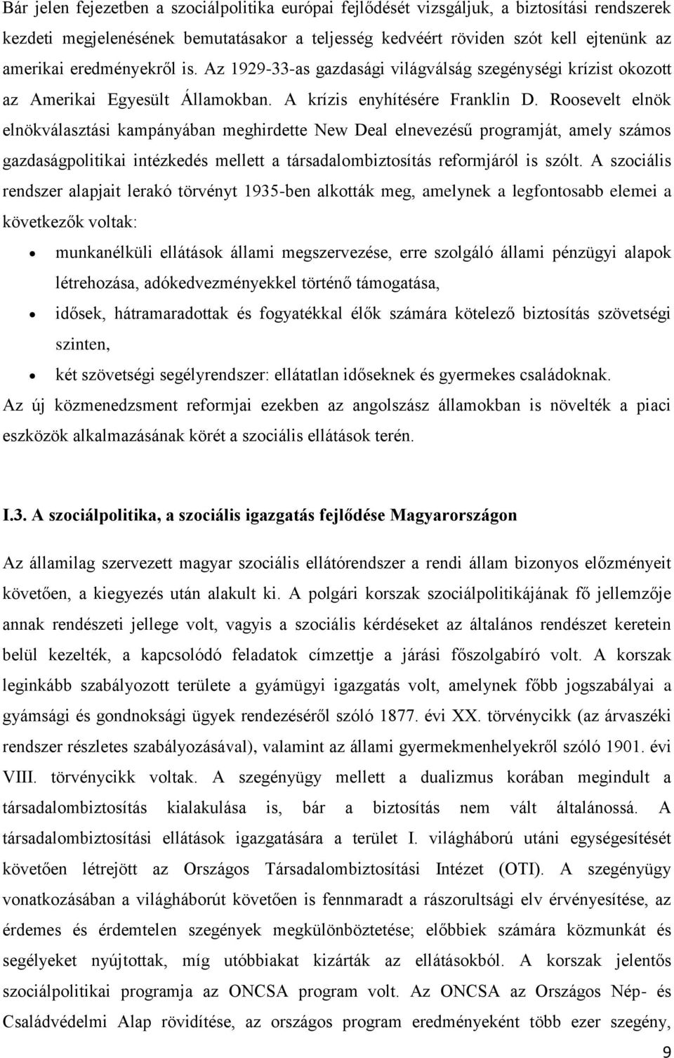 Roosevelt elnök elnökválasztási kampányában meghirdette New Deal elnevezésű programját, amely számos gazdaságpolitikai intézkedés mellett a társadalombiztosítás reformjáról is szólt.