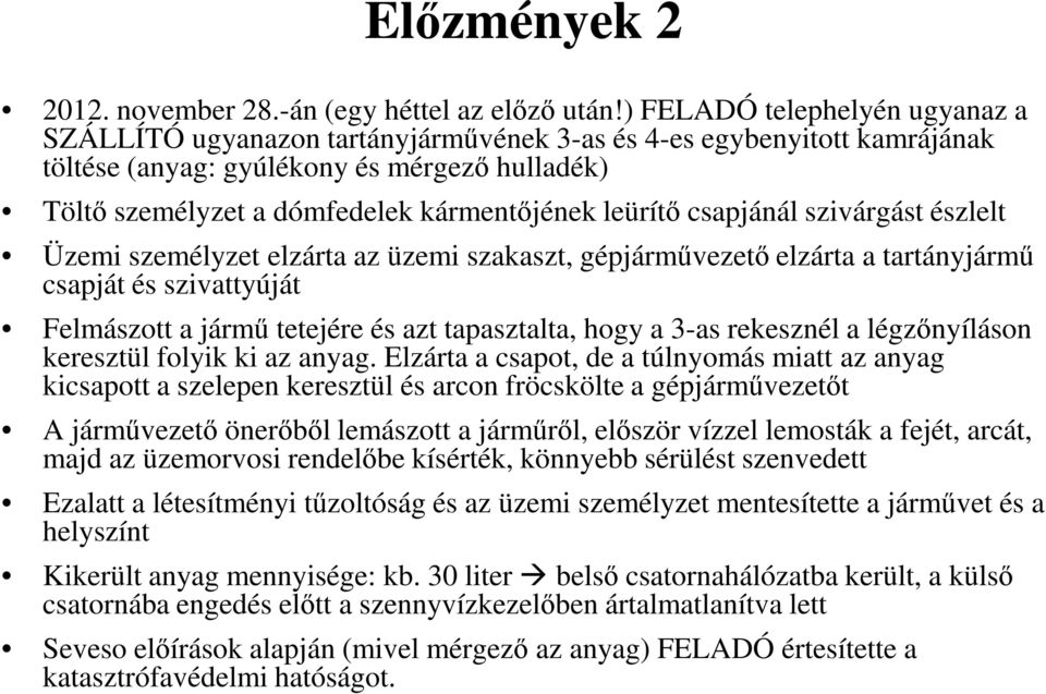 leürítő csapjánál szivárgást észlelt Üzemi személyzet elzárta az üzemi szakaszt, gépjárművezető elzárta a tartányjármű csapját és szivattyúját Felmászott a jármű tetejére és azt tapasztalta, hogy a